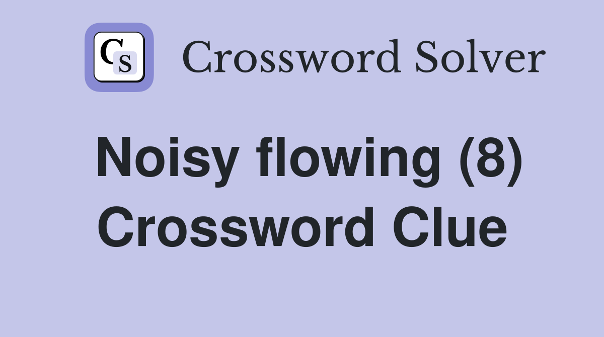 Noisy flowing 8 crossword clue answers crossword solver